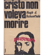 CRISTO NON VOLEVA MORIRE di H. J. Schonfield