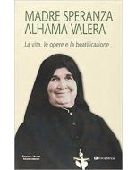 Madre Speranza Alhama Valera. La vita, le opere e la beatificazione.