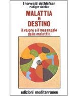 MALATTIE E DESTINO Il valore e il messaggio della malattia di T. Dethlefsen e R. Dahlke