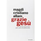 GRAZIE GESÚ La mia conversione dall'islam al cattolicesimo di Magdi Cristiano Allam