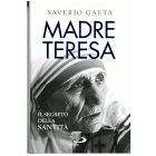 Madre Teresa - Il segreto della Santità di Saverio Gaeta
