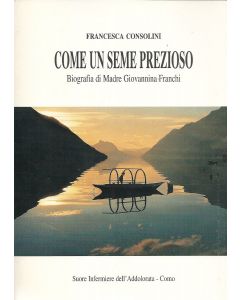 COME UN SEME PREZIOSO - Biografia di Madre Giovannina Franchi di F. Consolini