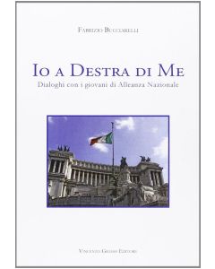 IO A DESTRA DI ME dialoghi con i giovani di Alleanza Nazionale di Fabrizio Bucciarelli