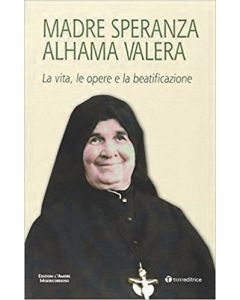 Madre Speranza Alhama Valera. La vita, le opere e la beatificazione.