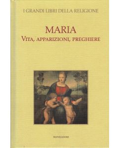 MARIA. VITA, APPARIZIONI, PREGHIERE - I grandi libri della religione Mondadori
