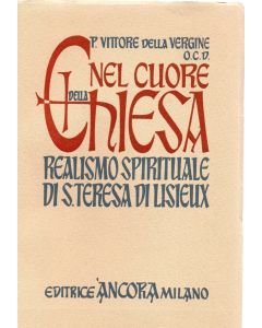 NEL CUORE DELLA CHIESA. Realismo spirituale di S. TERESA di LISIEUX. Secondo i manoscritti autobiografici. A cura di P. Vittore della Vergine O.C.D.