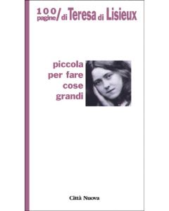 PICCOLA PER FARE GRANDI COSE-100 pagine di Teresa di Lisieux